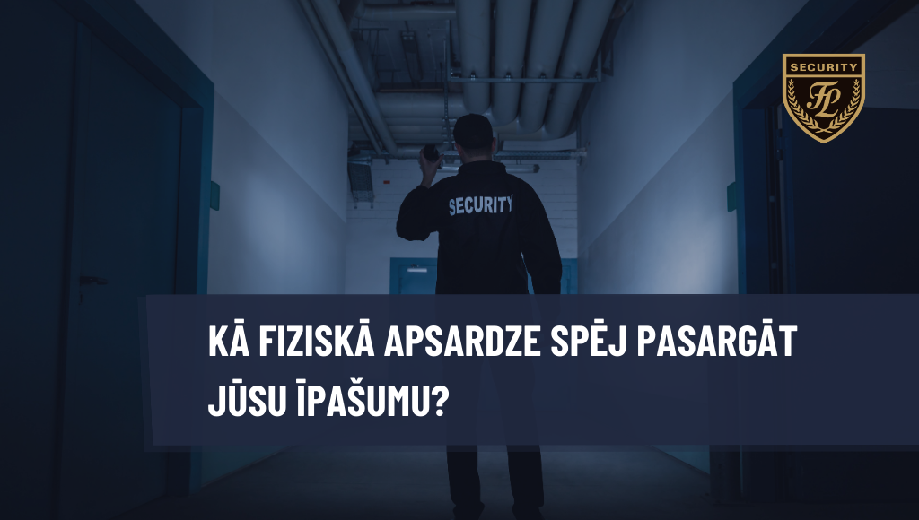 Kā fiziskā apsardze spēj pasargāt jūsu īpašumu no potenciālajiem draudiem?