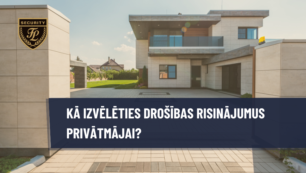 Kā izvēlēties drošības risinājumus privātmājai?