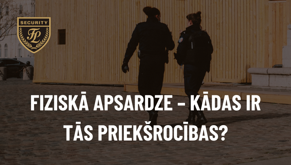 Fiziskā apsardze – kādas ir tās priekšrocības?